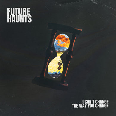 Future Haunts - I Can't Change The Way You Change